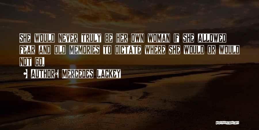 Mercedes Lackey Quotes: She Would Never Truly Be Her Own Woman If She Allowed Fear And Old Memories To Dictate Where She Would
