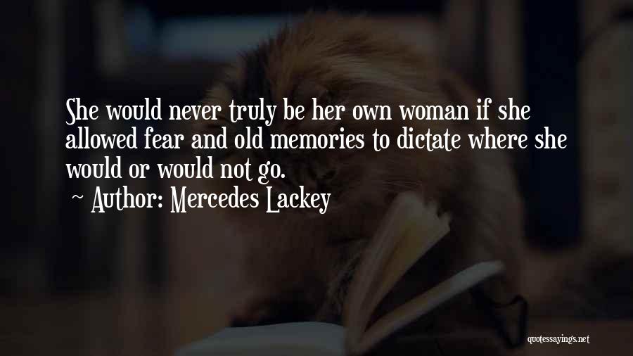 Mercedes Lackey Quotes: She Would Never Truly Be Her Own Woman If She Allowed Fear And Old Memories To Dictate Where She Would