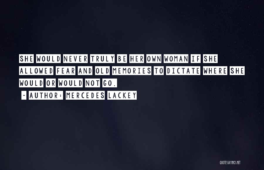 Mercedes Lackey Quotes: She Would Never Truly Be Her Own Woman If She Allowed Fear And Old Memories To Dictate Where She Would