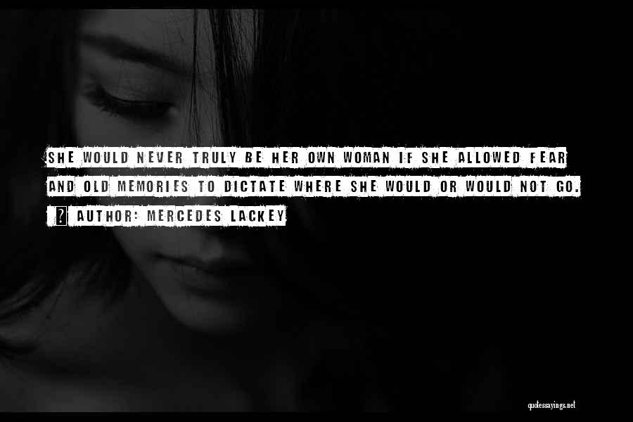 Mercedes Lackey Quotes: She Would Never Truly Be Her Own Woman If She Allowed Fear And Old Memories To Dictate Where She Would