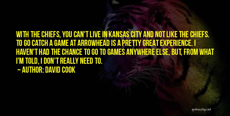 David Cook Quotes: With The Chiefs, You Can't Live In Kansas City And Not Like The Chiefs. To Go Catch A Game At