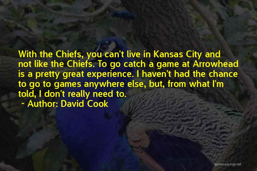 David Cook Quotes: With The Chiefs, You Can't Live In Kansas City And Not Like The Chiefs. To Go Catch A Game At