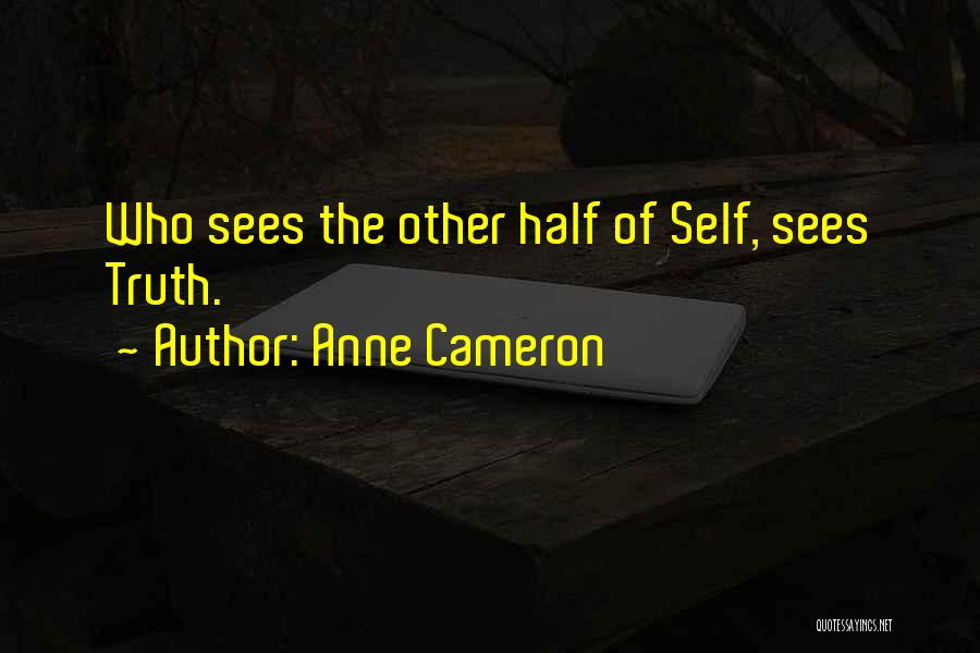 Anne Cameron Quotes: Who Sees The Other Half Of Self, Sees Truth.