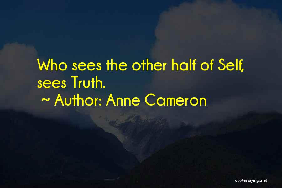 Anne Cameron Quotes: Who Sees The Other Half Of Self, Sees Truth.