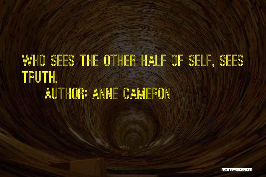 Anne Cameron Quotes: Who Sees The Other Half Of Self, Sees Truth.