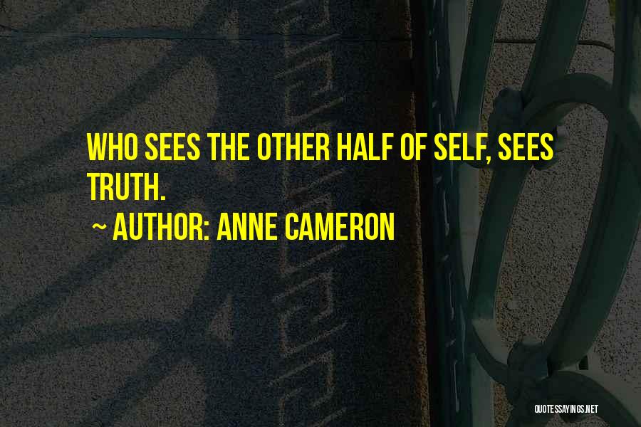 Anne Cameron Quotes: Who Sees The Other Half Of Self, Sees Truth.