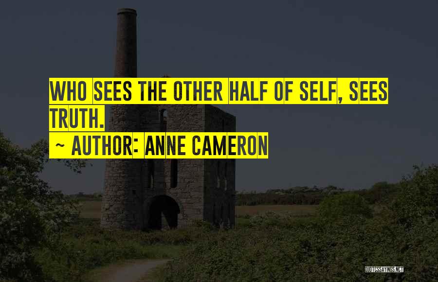 Anne Cameron Quotes: Who Sees The Other Half Of Self, Sees Truth.