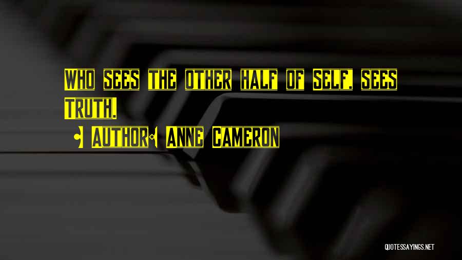 Anne Cameron Quotes: Who Sees The Other Half Of Self, Sees Truth.