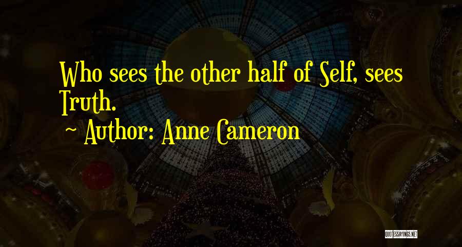 Anne Cameron Quotes: Who Sees The Other Half Of Self, Sees Truth.