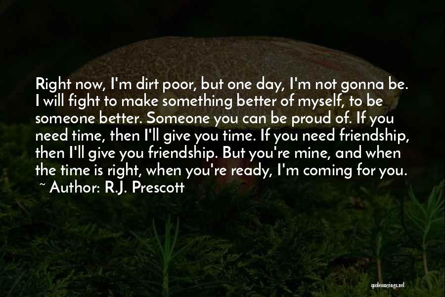 R.J. Prescott Quotes: Right Now, I'm Dirt Poor, But One Day, I'm Not Gonna Be. I Will Fight To Make Something Better Of