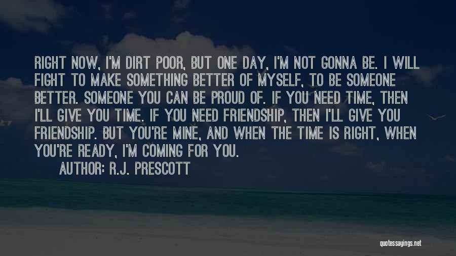 R.J. Prescott Quotes: Right Now, I'm Dirt Poor, But One Day, I'm Not Gonna Be. I Will Fight To Make Something Better Of