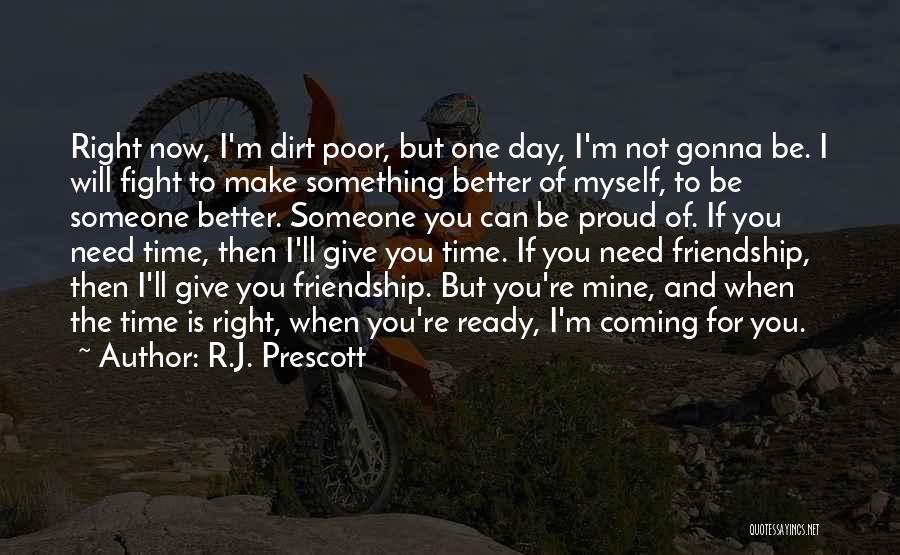 R.J. Prescott Quotes: Right Now, I'm Dirt Poor, But One Day, I'm Not Gonna Be. I Will Fight To Make Something Better Of