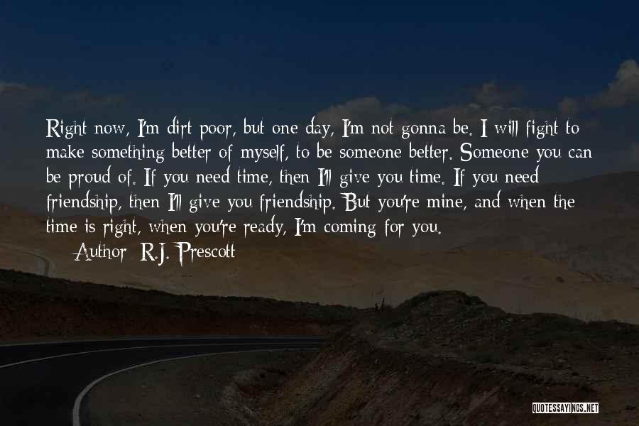 R.J. Prescott Quotes: Right Now, I'm Dirt Poor, But One Day, I'm Not Gonna Be. I Will Fight To Make Something Better Of