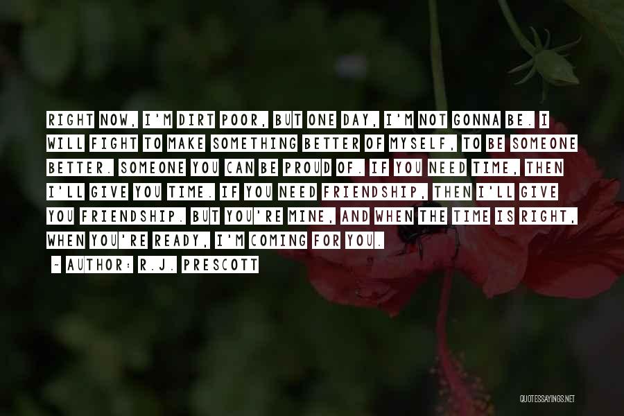 R.J. Prescott Quotes: Right Now, I'm Dirt Poor, But One Day, I'm Not Gonna Be. I Will Fight To Make Something Better Of