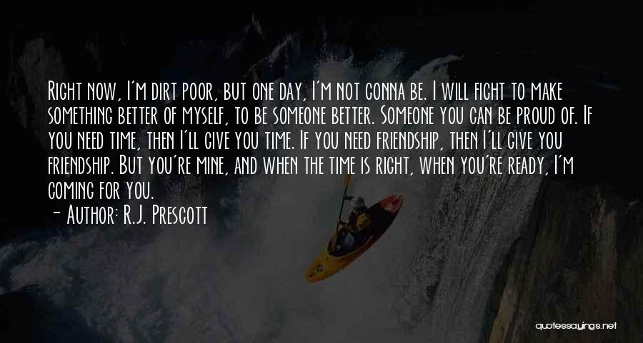 R.J. Prescott Quotes: Right Now, I'm Dirt Poor, But One Day, I'm Not Gonna Be. I Will Fight To Make Something Better Of