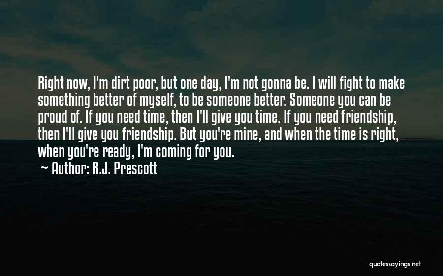 R.J. Prescott Quotes: Right Now, I'm Dirt Poor, But One Day, I'm Not Gonna Be. I Will Fight To Make Something Better Of