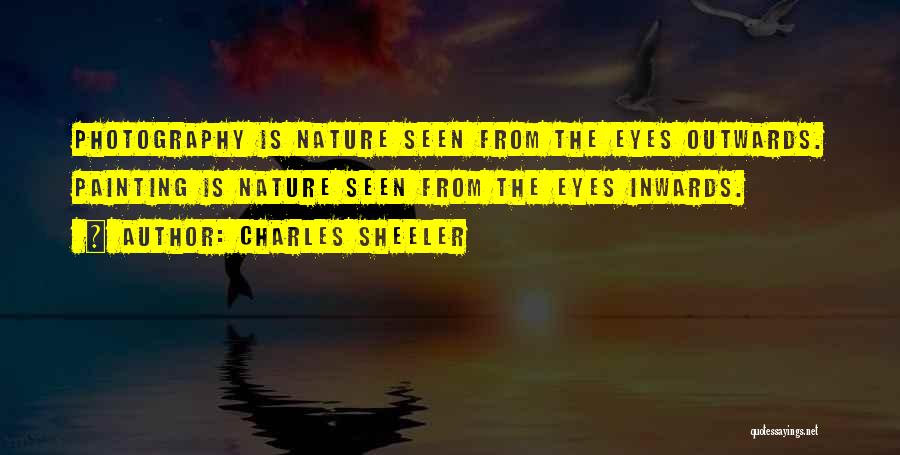 Charles Sheeler Quotes: Photography Is Nature Seen From The Eyes Outwards. Painting Is Nature Seen From The Eyes Inwards.