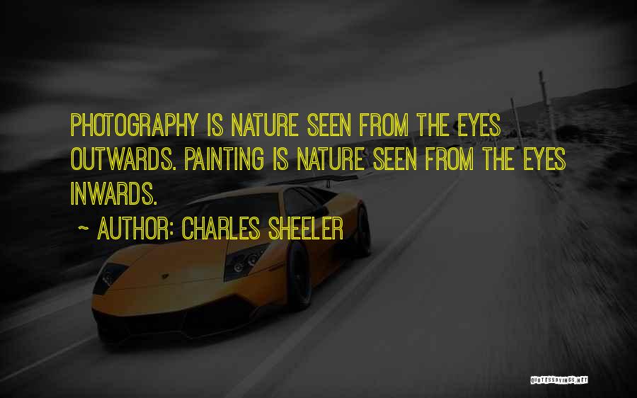 Charles Sheeler Quotes: Photography Is Nature Seen From The Eyes Outwards. Painting Is Nature Seen From The Eyes Inwards.