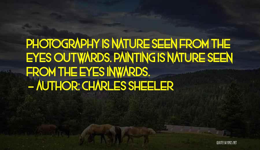 Charles Sheeler Quotes: Photography Is Nature Seen From The Eyes Outwards. Painting Is Nature Seen From The Eyes Inwards.