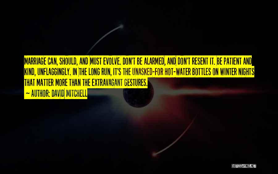 David Mitchell Quotes: Marriage Can, Should, And Must Evolve. Don't Be Alarmed, And Don't Resent It. Be Patient And Kind, Unflaggingly. In The