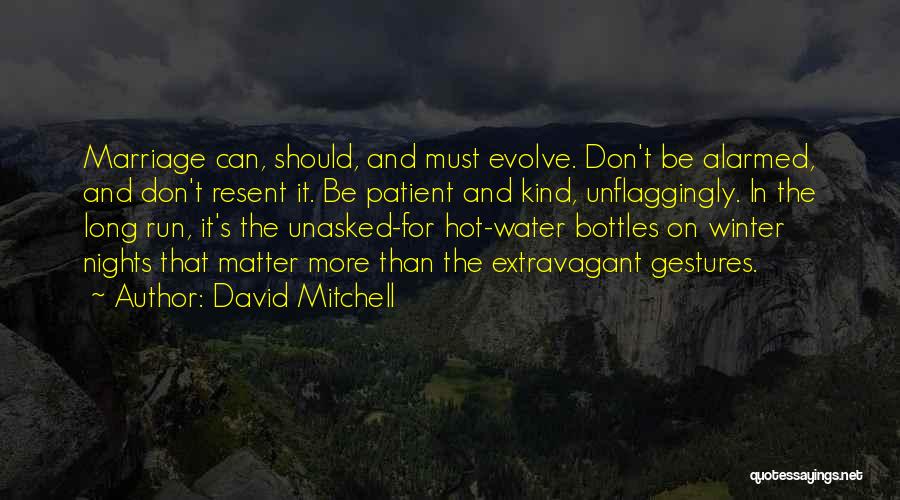 David Mitchell Quotes: Marriage Can, Should, And Must Evolve. Don't Be Alarmed, And Don't Resent It. Be Patient And Kind, Unflaggingly. In The