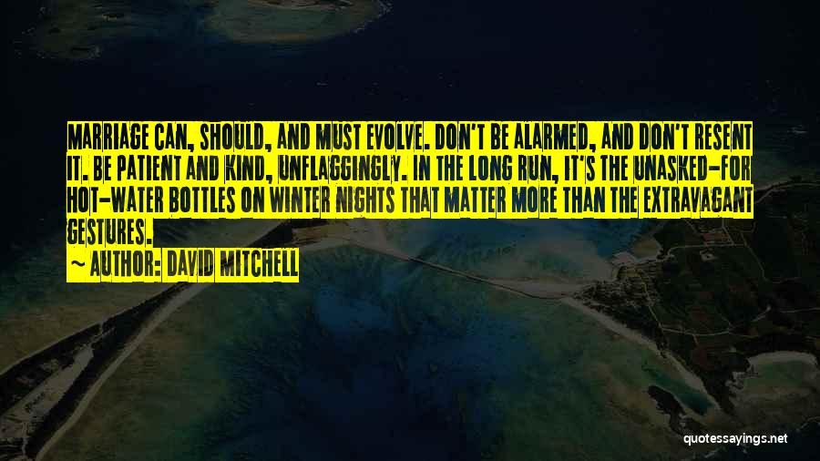 David Mitchell Quotes: Marriage Can, Should, And Must Evolve. Don't Be Alarmed, And Don't Resent It. Be Patient And Kind, Unflaggingly. In The