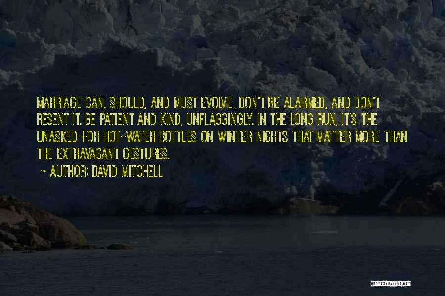 David Mitchell Quotes: Marriage Can, Should, And Must Evolve. Don't Be Alarmed, And Don't Resent It. Be Patient And Kind, Unflaggingly. In The