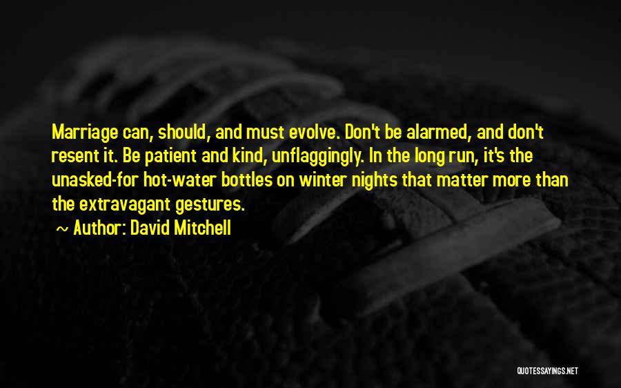 David Mitchell Quotes: Marriage Can, Should, And Must Evolve. Don't Be Alarmed, And Don't Resent It. Be Patient And Kind, Unflaggingly. In The