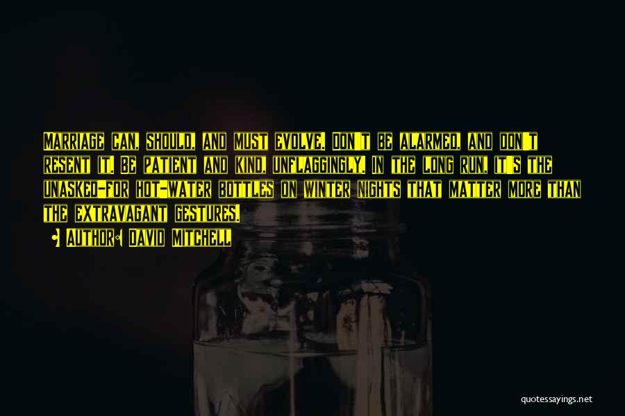 David Mitchell Quotes: Marriage Can, Should, And Must Evolve. Don't Be Alarmed, And Don't Resent It. Be Patient And Kind, Unflaggingly. In The