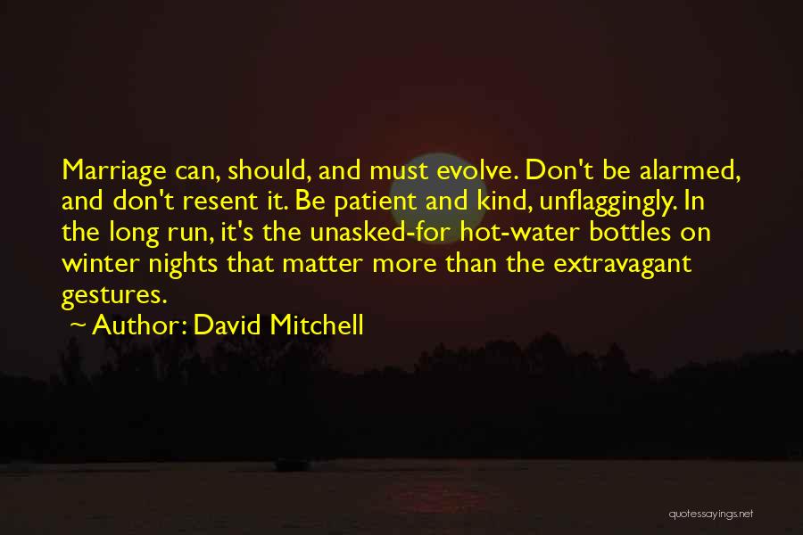 David Mitchell Quotes: Marriage Can, Should, And Must Evolve. Don't Be Alarmed, And Don't Resent It. Be Patient And Kind, Unflaggingly. In The