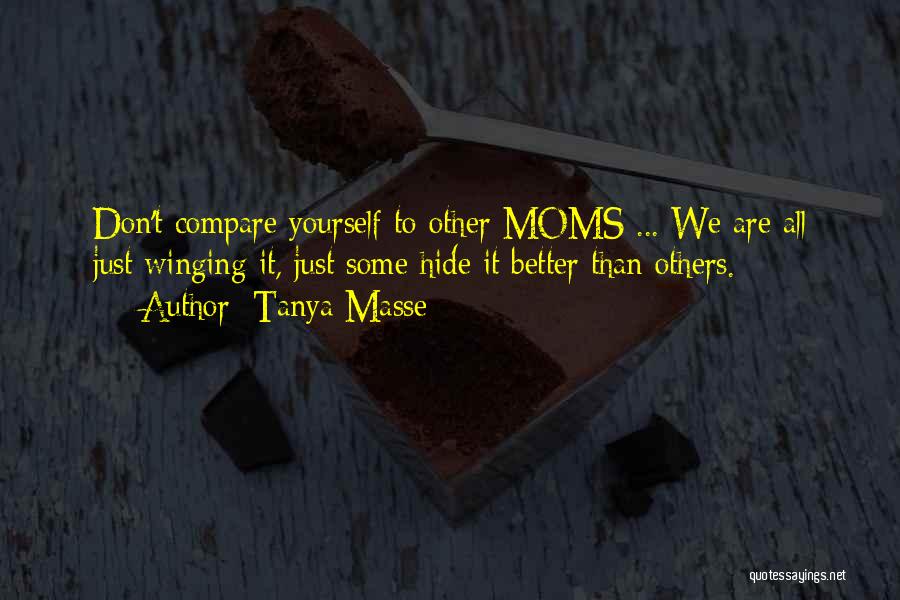 Tanya Masse Quotes: Don't Compare Yourself To Other Moms ... We Are All Just Winging It, Just Some Hide It Better Than Others.