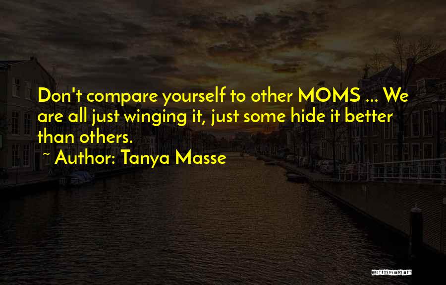 Tanya Masse Quotes: Don't Compare Yourself To Other Moms ... We Are All Just Winging It, Just Some Hide It Better Than Others.