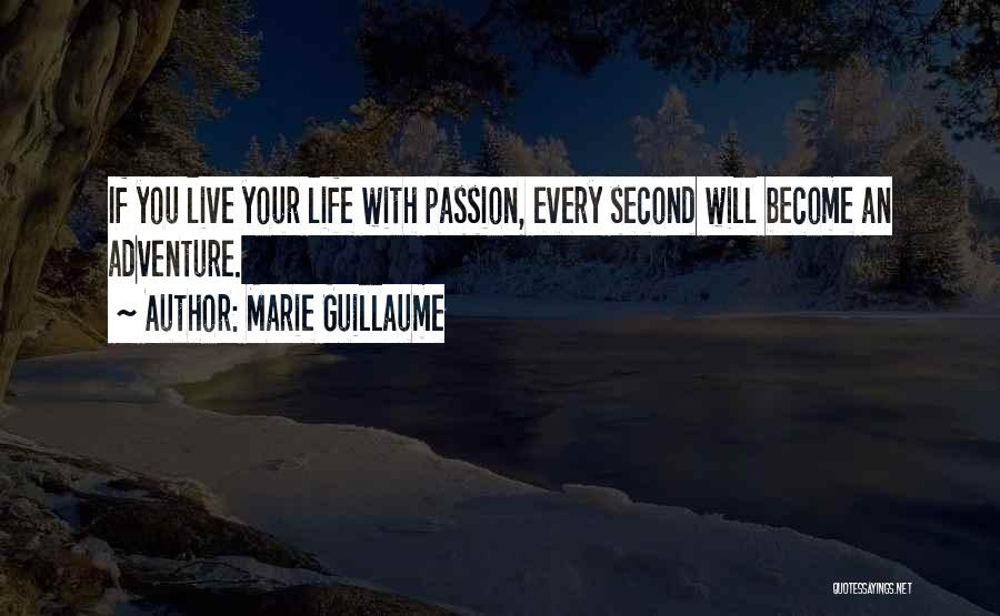 Marie Guillaume Quotes: If You Live Your Life With Passion, Every Second Will Become An Adventure.