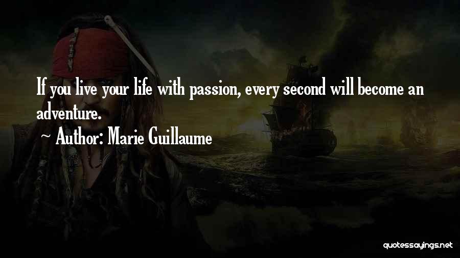 Marie Guillaume Quotes: If You Live Your Life With Passion, Every Second Will Become An Adventure.