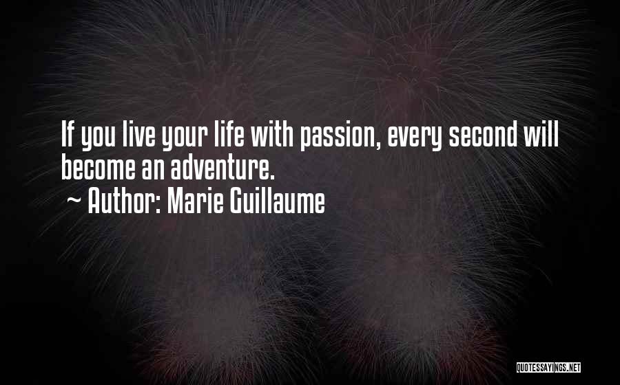 Marie Guillaume Quotes: If You Live Your Life With Passion, Every Second Will Become An Adventure.
