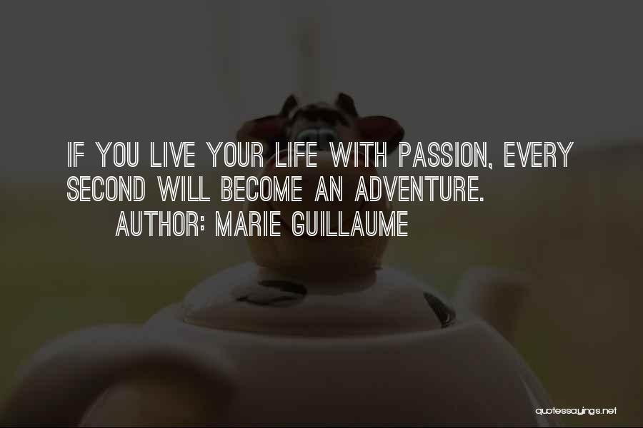 Marie Guillaume Quotes: If You Live Your Life With Passion, Every Second Will Become An Adventure.