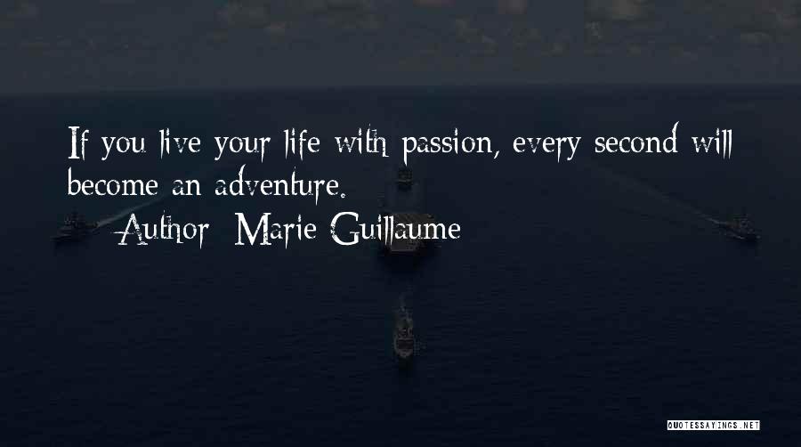 Marie Guillaume Quotes: If You Live Your Life With Passion, Every Second Will Become An Adventure.