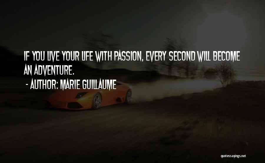 Marie Guillaume Quotes: If You Live Your Life With Passion, Every Second Will Become An Adventure.
