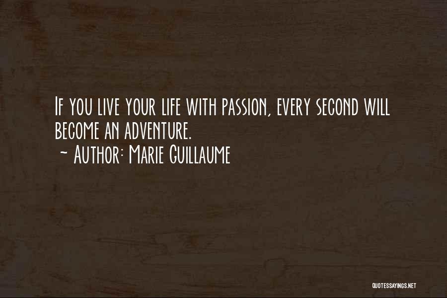 Marie Guillaume Quotes: If You Live Your Life With Passion, Every Second Will Become An Adventure.