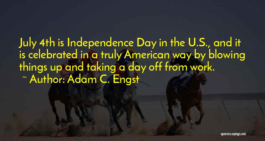 Adam C. Engst Quotes: July 4th Is Independence Day In The U.s., And It Is Celebrated In A Truly American Way By Blowing Things