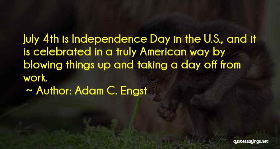 Adam C. Engst Quotes: July 4th Is Independence Day In The U.s., And It Is Celebrated In A Truly American Way By Blowing Things