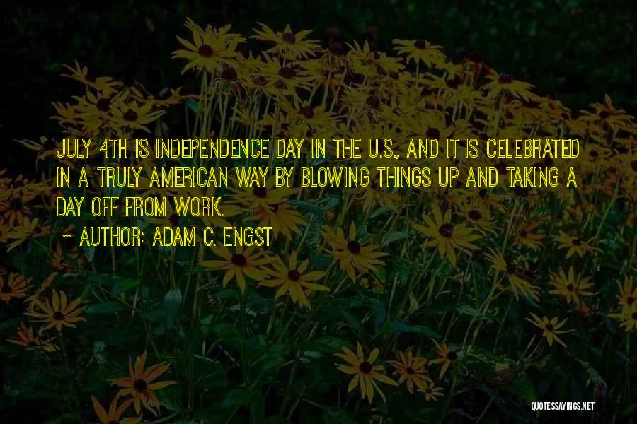 Adam C. Engst Quotes: July 4th Is Independence Day In The U.s., And It Is Celebrated In A Truly American Way By Blowing Things