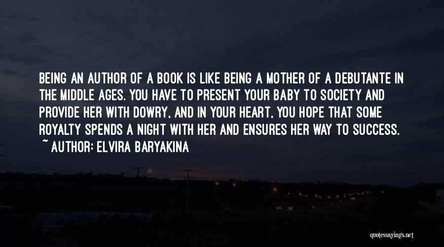 Elvira Baryakina Quotes: Being An Author Of A Book Is Like Being A Mother Of A Debutante In The Middle Ages. You Have