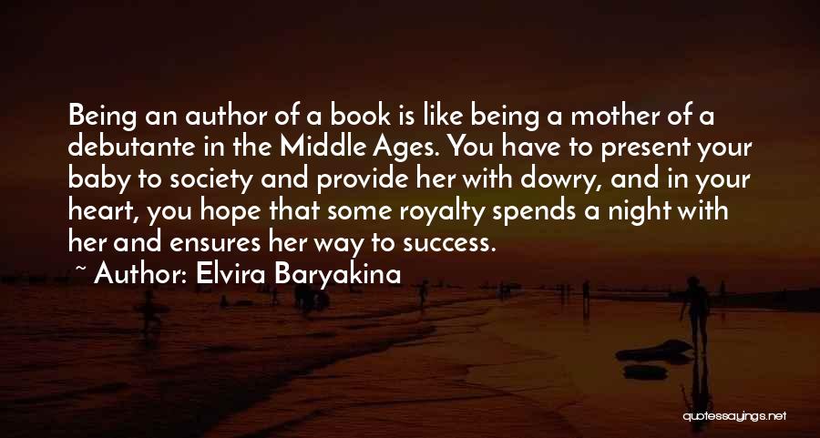 Elvira Baryakina Quotes: Being An Author Of A Book Is Like Being A Mother Of A Debutante In The Middle Ages. You Have