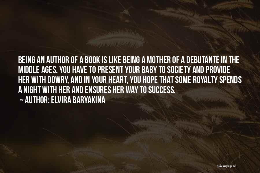 Elvira Baryakina Quotes: Being An Author Of A Book Is Like Being A Mother Of A Debutante In The Middle Ages. You Have