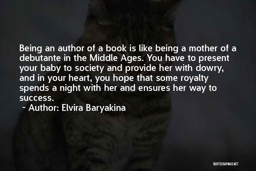 Elvira Baryakina Quotes: Being An Author Of A Book Is Like Being A Mother Of A Debutante In The Middle Ages. You Have