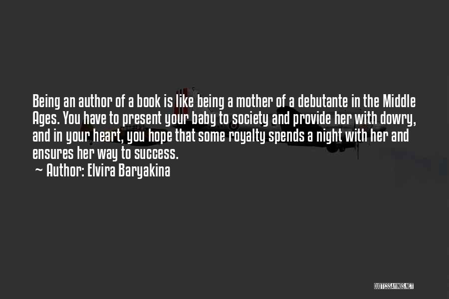 Elvira Baryakina Quotes: Being An Author Of A Book Is Like Being A Mother Of A Debutante In The Middle Ages. You Have