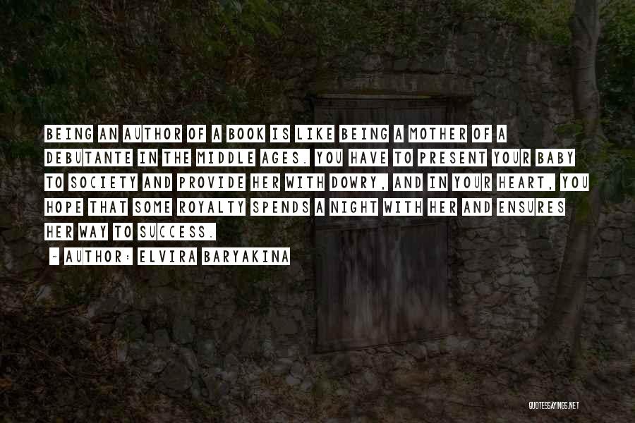 Elvira Baryakina Quotes: Being An Author Of A Book Is Like Being A Mother Of A Debutante In The Middle Ages. You Have