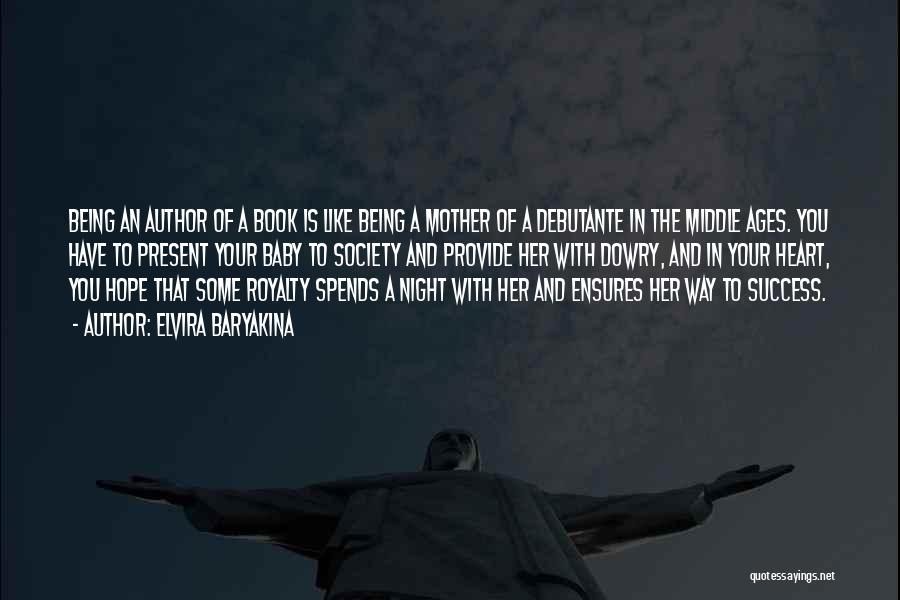 Elvira Baryakina Quotes: Being An Author Of A Book Is Like Being A Mother Of A Debutante In The Middle Ages. You Have