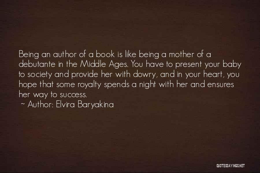 Elvira Baryakina Quotes: Being An Author Of A Book Is Like Being A Mother Of A Debutante In The Middle Ages. You Have